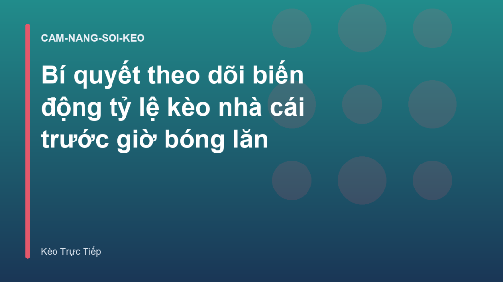 Bí quyết theo dõi biến động tỷ lệ kèo nhà cái trước giờ bóng lăn