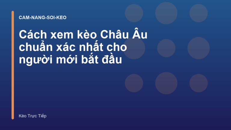 Cách xem kèo Châu Âu chuẩn xác nhất cho người mới bắt đầu