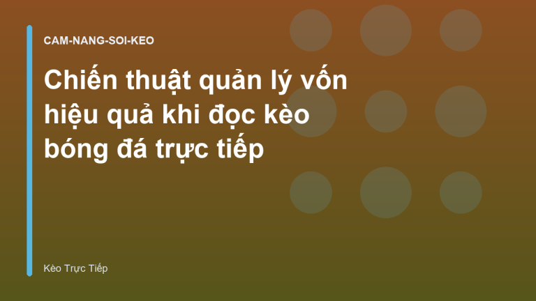 Chiến thuật quản lý vốn hiệu quả khi đọc kèo bóng đá trực tiếp
