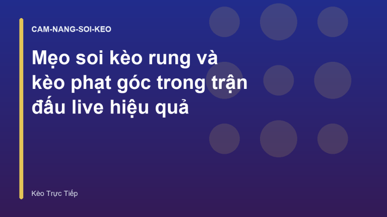 Mẹo soi kèo rung và kèo phạt góc trong trận đấu live hiệu quả