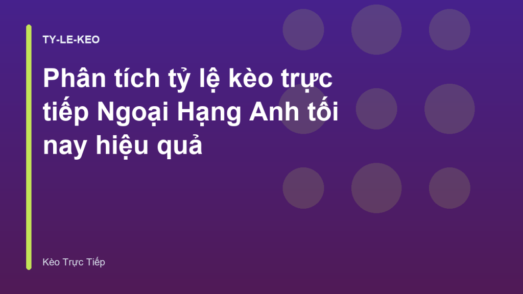 Phân tích tỷ lệ kèo trực tiếp Ngoại Hạng Anh tối nay hiệu quả